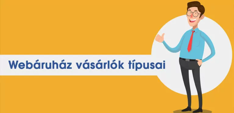 Webáruház vásárlók típusai – 14 típus indok szerint 7 webáruház vásárlók típusai